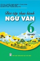 Bài tập thực hành Ngữ văn 6 - Tập 1