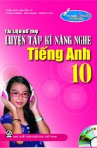 Tài liệu bổ trợ luyện tập kĩ năng nghe Tiếng Anh 10 (kèm đĩa CD)