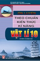 Ôn luyện theo chuẩn kiến thức, kĩ năng Vật lí 10 (cơ bản và nâng cao)