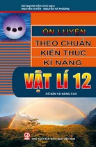 Ôn luyện theo chuẩn kiến thức, kĩ năng Vật lí 12 (cơ bản và nâng cao)