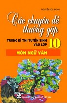 Các chuyên đề thường gặp trong kì thi tuyển sinh vào lớp 10 môn Ngữ văn