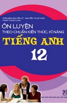 Ôn luyện theo chuẩn kiến thức, kĩ năng Tiếng Anh 12