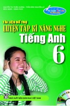 Tài liệu bổ trợ luyện tập kĩ năng nghe Tiếng Anh 6 (kèm đĩa CD)